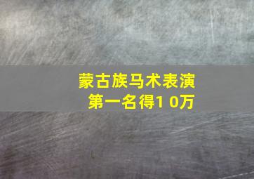 蒙古族马术表演第一名得1 0万